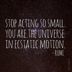 You are the universe- Rumi